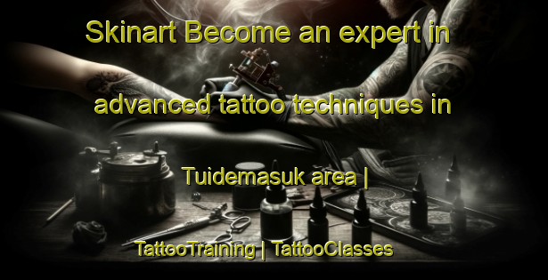 Skinart Become an expert in advanced tattoo techniques in Tuidemasuk area | TattooTraining | TattooClasses | SkinartTraining-Papua New Guinea